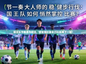 国王队节奏更为稳定，背靠背比赛全力以赴再下一城！