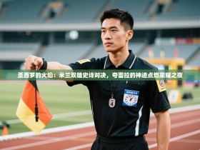 圣西罗的火焰：米兰双雄史诗对决，夸雷拉的神迹点燃荣耀之夜
